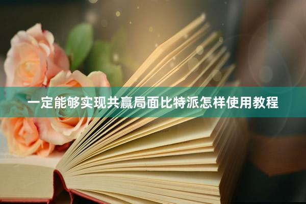 一定能够实现共赢局面比特派怎样使用教程