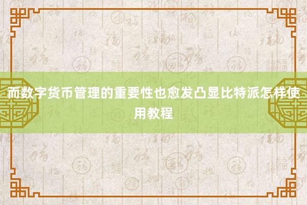 而数字货币管理的重要性也愈发凸显比特派怎样使用教程