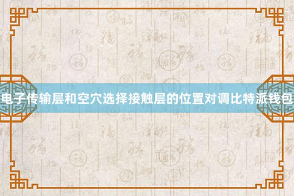 电子传输层和空穴选择接触层的位置对调比特派钱包