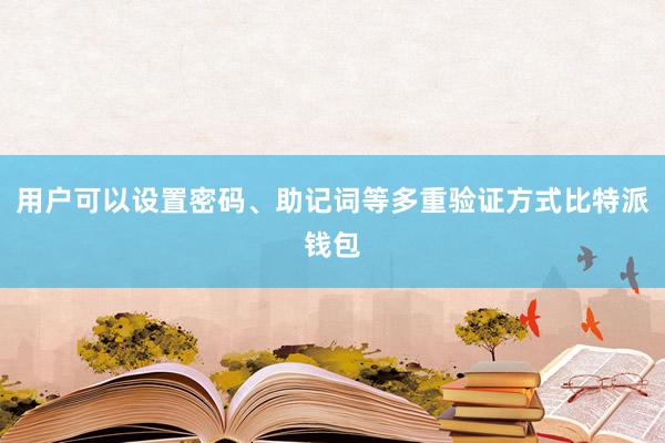 用户可以设置密码、助记词等多重验证方式比特派钱包