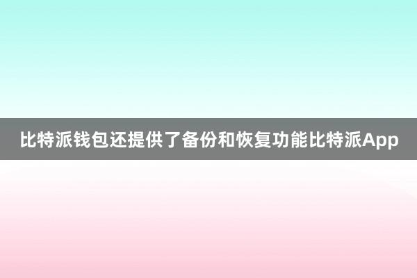 比特派钱包还提供了备份和恢复功能比特派App