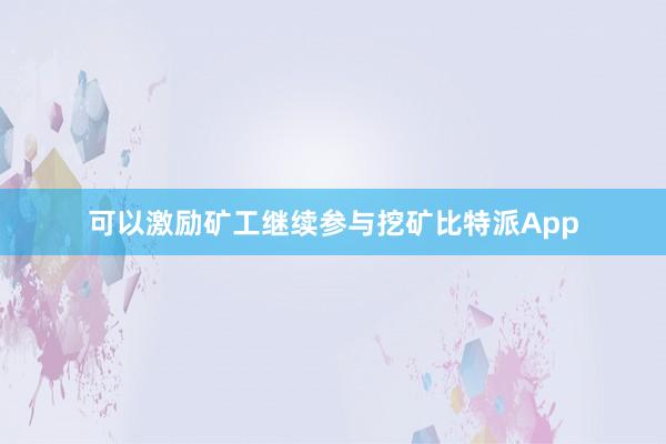 可以激励矿工继续参与挖矿比特派App