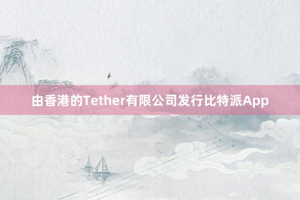 由香港的Tether有限公司发行比特派App