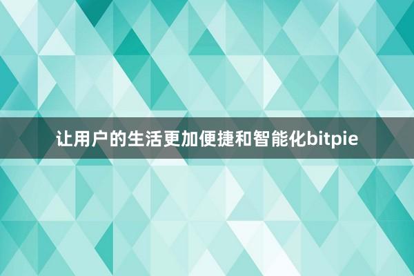 让用户的生活更加便捷和智能化bitpie