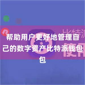 帮助用户更好地管理自己的数字资产比特派钱包