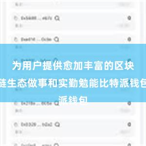 为用户提供愈加丰富的区块链生态做事和实勤勉能比特派钱包