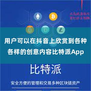 用户可以在抖音上欣赏到各种各样的创意内容比特派App